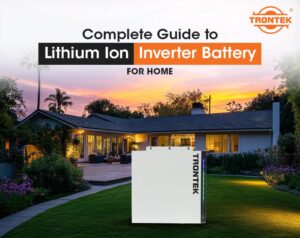 Complete Guide to Lithium Ion Inverter Battery for Home